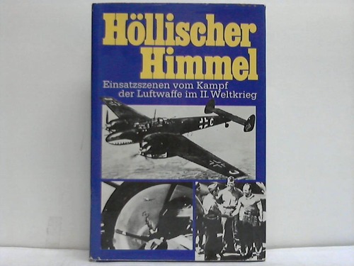 Holl, Hans / Jochim, B. K. - Hllischer Himmel. Einsatzszenen vom Kampf der Luftwaffe im II. Weltkrieg