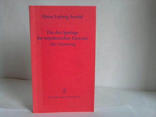 Arnold, Heinz Ludwig - Die drei Sprnge der westdeutschen Literatur. Eine Erinnerung