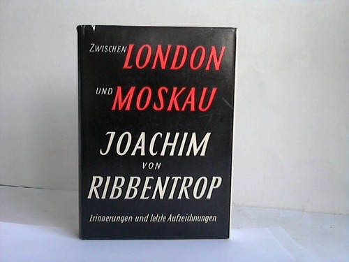 Riibbentrop, Joachim von - Zwischen London und Moskau. Erinnerungen und letzte Aufzeichnungen