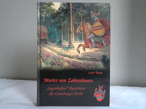 Lneburger Heide - Tetau, Lutz - Moritz von Zahrenhusen. Sagenhafter Raubritter der Lneburger Heide