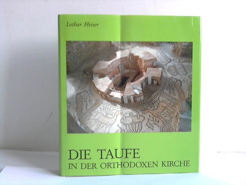 Heiser, Lothar - Die Taufe in der orthodoxen Kirche. Geschichte, Spendung und Symbolik nach der Lehre der Vter