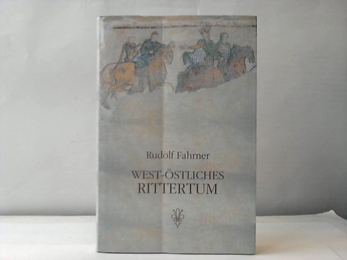 Fahrner, Rudolf - West-stliches Rittertum. Das ritterliche Menschenbild in der Dichtung des europischen Mittelalters und der islamischen Welt