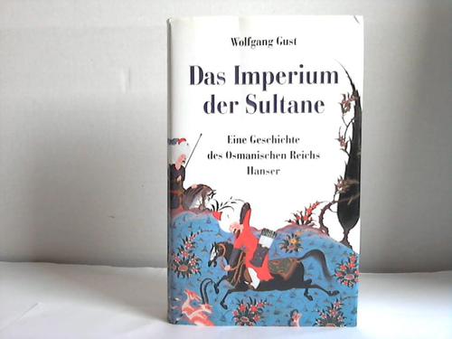 Gust, Wolfgang - Das Imperium der Sultane. Eine Geschichte des Osmanischen Reichs