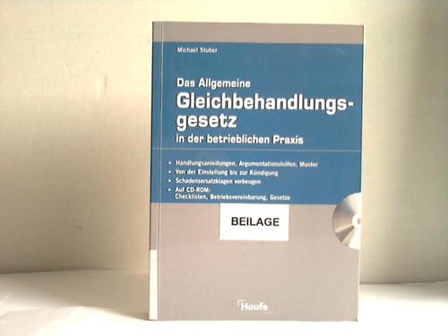 Stuber, Michael - Das allgemeine Gleichbehandlungsgesetz in der betrieblichen Praxis. Handlungsanleitungen, Argumentationshilfen, Muster, von der Einstellung bis zur Kndigung, Schadensersatzklagen vorbeugen nmit CD-Rom: Checklisten, Betriebsvereinbarung, Gesetze