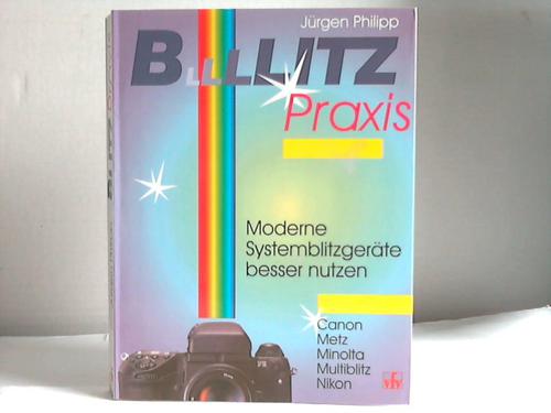 Philipp, Jrgen - Blitzpraxis. Moderne Systemblitzgerte besser nutzen. Canon, Metz, Minolta, Multiblitz, Nikon