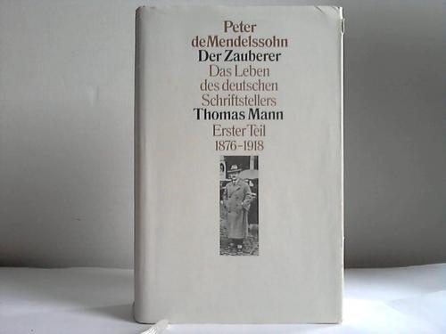 Mendelssohn, Peter de - Der Zauberer. Das Leben des deutschen Schriftstellers Thomas Mann. Erster Teil 1876-1918