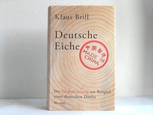 Brill, Klaus - Deutsche Eiche made in China. Die Globalisierung am Beispiel eines deutschen Dorfes