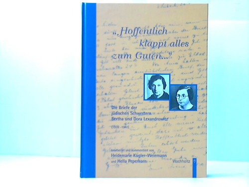 Kugler-Weiemann, Heidemarie/ Peperkorn, Hella (Hrsg.) - Hoffentlich klappt alles zum Guten. Die Briefe der jdischen Schwestern Bertha und Dora Lexandrowitz (1939-1941)