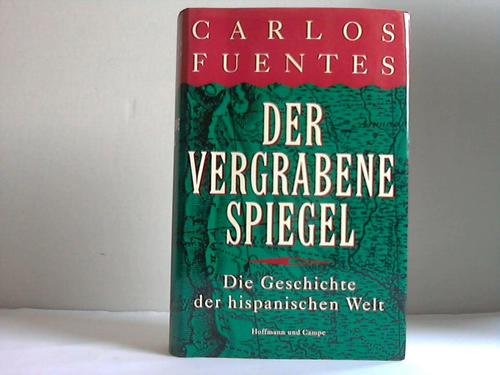 Fuentes, Carlos - Der vergrabene Spiegel. Die Geschichte der hispanischen Welt