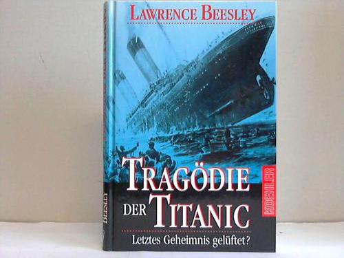 Beesley, Lawrence - Tragdie der Titanic. Letztes Geheimnis gelftet?