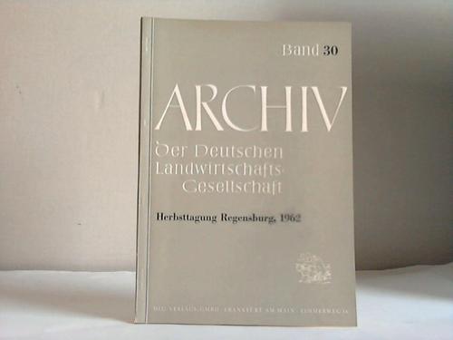 Deutsche Landwirtschafts-Gesellschaft (Hrsg.) - Archiv der Deutschen Landwirtschafts-Gesellschaft. Vortrge der Herbsttagung Regensburg. 4. bis 6. September 1962. Band 30
