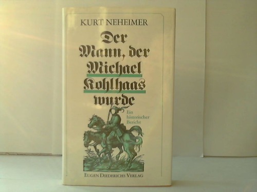 Neheimer, Kurt - Der Mann der Michael Kohlhaas wurde. Ein historischer Bericht