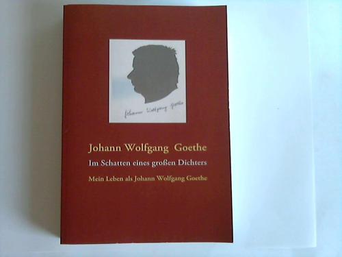 Goethe, Johann Wolfgang - Im Schatten eines groen Dichters . Mein Leben als Johann Wolfgang Goethe