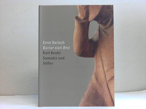 Barlach, Ernst - Kaviar statt Brot. Kurt Reutti. Sammler und Stifter