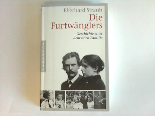 Straub, Eberhard - Die Furtwnglers. Geschichte einer deutschen Familie