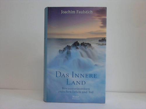 Faulstich, Joachim - Das Innere Land. Bewusstseinsreisen zwischen Leben und Tod