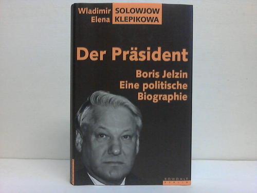 Solowjow, Wladimir/ Klepikowa, Elena - Der Prsident. Boris Jelzin. Eine politische Biographie