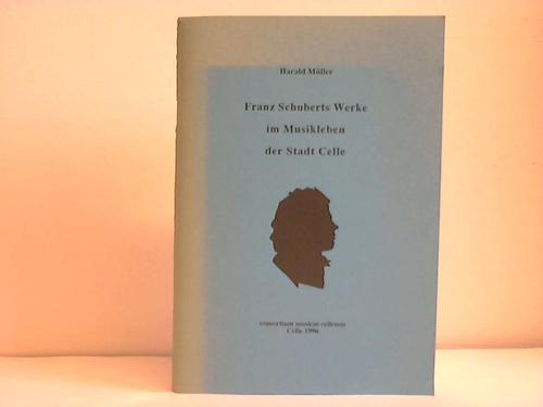 Mller, Harald - Franz Schuberts Werke im Musikleben der Stadt Celle