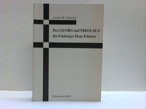 Kuhnigk, Armin M. - Der Georg und Nikolaus der Limburger Dom-Erbauer. Ein Beitrag zum 750. Domweihejubilum 1985