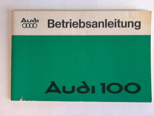 Audi NSU Auto Union Aktiengesellschaft (Hrsg.) - Betriebsanleitung. Audi 100, Audi 100 Limousine, Audi 100 Avant. Ausgabe August 1977
