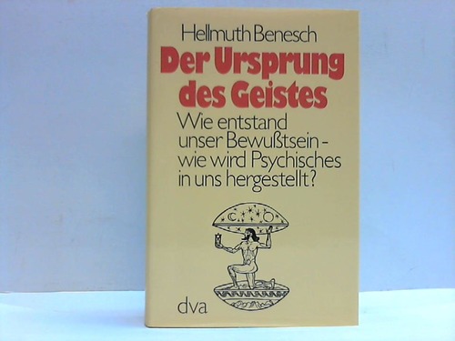 Benesch, Hellmuth - Der Ursprung des Geistes. Wie entstand unser Bewusstsein, wie wird Psychisches in uns hergestellt?
