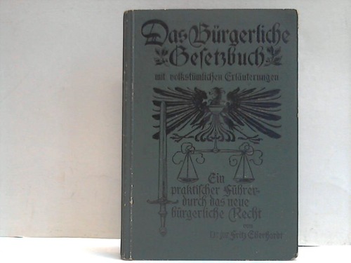Eberhardt, Fritz (Hrsg.) - Der praktische Fhrer durch das neue brgerliche Recht enthaltend das Brgerliche Gesetzbuch nebst Einfhrungsgesetz und umfangreichem Sachregister mit ausfhrlichen volkstmlichen Erluterungen des Gesetzestextes zum Gebrauche und zur Belehrung fr jedermann