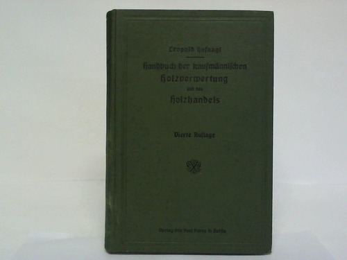 Hufnagel, Leopold - Handbuch der kaufmnnischen Holzverwertung und des Holzhandels. Fr Waldbesitzer, Forstwirte, Holzindustrielle und Holzhndler