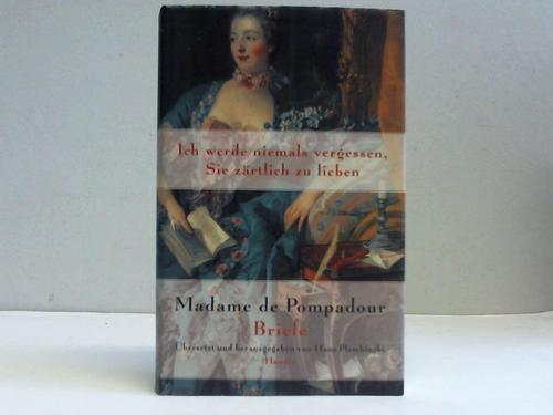 Pompadour, Jeanne Antoinette Poisson - Ich werde niemals vergessen, Sie zrtlich zu lieben. Madame de Pompadour Briefe