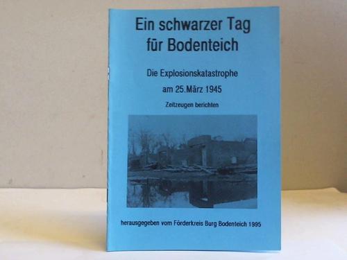 Frderkreis Burg Bodenteich - Ein schwarzer Tag fr Bodenteich. Die Explosionskatastrophe am 25. Mrz 1945. Zeitzeugen berichten