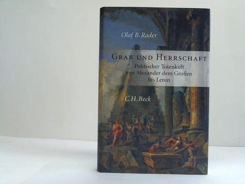 Rader, Olaf B. - Grab und Herrschaft. Politischer Totenkult von Alexander dem Groen bis Lenin