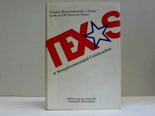 Whisenhunt, Donald W. - Texas. A Sesquicentennial Celebration.Twenty Historians take a fresh. Look at 150 Years in Texas