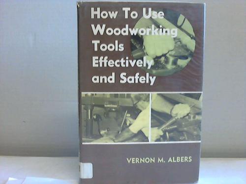 Albers, Vernon M. - How To Use Woodworking Tools Effectively an Safely