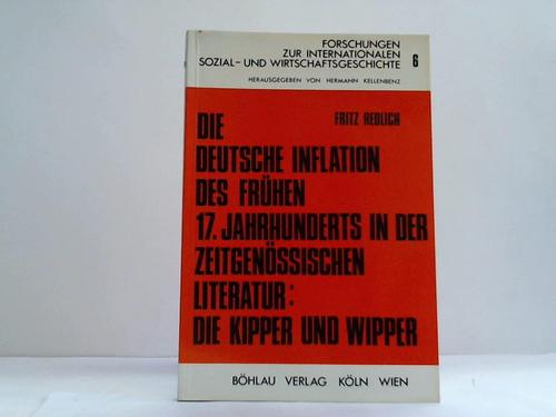 Redlich, Fritz - Die deutsche Inflation des frhen Siebzehnten Jahrhunderts in der zeitgenssischen Literatur: Die Kipper und Wipper