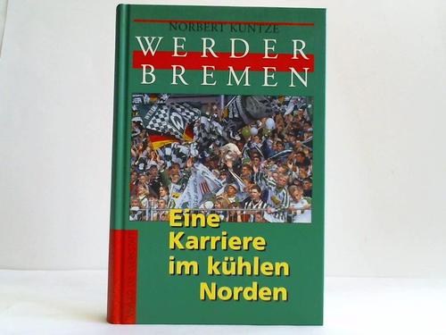 Kuntze, Norbert - Werder Bremen. Eine Karriere im khlen Norden
