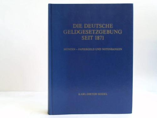 Seidel, Karl-Dieter - Die Deutsche Geldgesetzgebung seit 1871. Mnzen- und Papiergeld und Notenbanken mit den Mnzvertrgen der Deutschen Staaten im 19. Jahrhundert