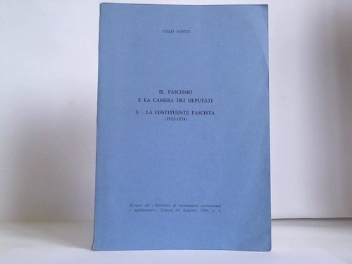 Italo Scotti - Il fascismo e la camera die deputati. I -La costituente fascista (1922-1928)