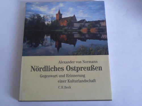 Normann, Alexander von - Nrdliches Ostpreuen. Gegenwart und Erinnerung einer Kulturlandschaft