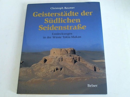 Baumer, Christoph (Verfasser) - Geisterstdte der sdlichen Seidenstrasse. Entdeckungen in der Wste Takla-Makan