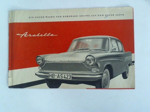 Lloyd Motoren Werke GmbH - Arabella. Ein neuer Wagen der Borgward-Gruppe aus dem Hause Lloyd