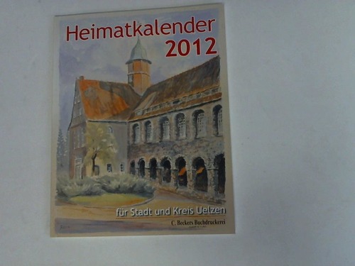 Heimatkalender - Fr Stadt und Kreis Uelzen 2012. 80. Jahrgang