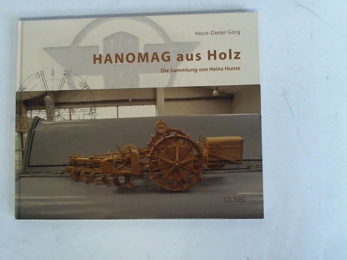 Grg, Horst-Dieter (Hrsg.) - HANOMAG aus Holz. Die Sammlung von Heinz Hunte