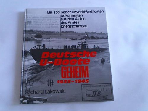 Lakowski, Richard - Deutsche U-Boote geheim. 1935 - 1945. Mit 200 bisher unverffentlichten Dokumenten aus den Akten des Amtes Kriegsschiffbau