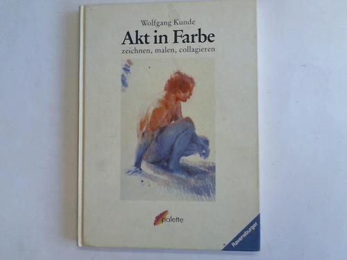 Kunde, Wolfgang (Hrsg.) - Akt in Farbe. Zeichnen, malen, collagieren