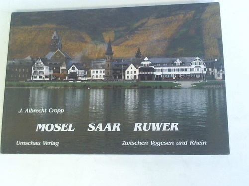 Cropp, Johann Albrecht - Mosel, Saar, Ruwer. Zwischen Vogesen und Rhein
