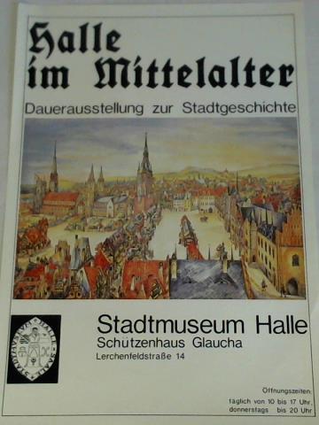 Stadtmuseum Halle, Schtzenhaus Glaucha (Hrsg.) - Halle im Mittelalter. Dauerausstellung zur Stadtgeschichte - 1 Plakat