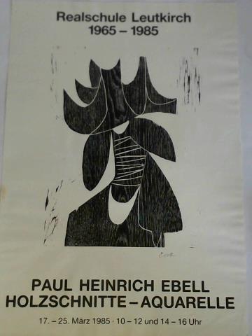 Ebell, Paul Heinrich (5. Oktober 1908, Charlottenburg - 4. November 1998, Kilegg) - Ausstellungsplakat: Realschule Leutkirch 1965 - 1985. Paul Heinrich Ebell, Holzschnitte - Aquarelle, 17. - 25. Mrz 1985, 10 - 12 und 14 - 16 Uhr