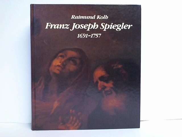 Kolb, Raimund - Franz Joseph Spiegler 1691 - 1757. Barocke Vision ber dem See. Erzhltes Lebensbild und wissenschaftliche Monographie