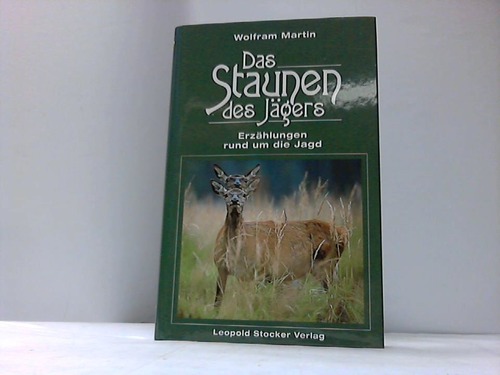 Martin, Wolfram - Das Staunen des Jgers. Erzhlungen rund um die Jagd