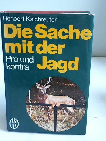 Kalchreuter, Heribert - Die Sache mit der Jagd. Pro und Kontra