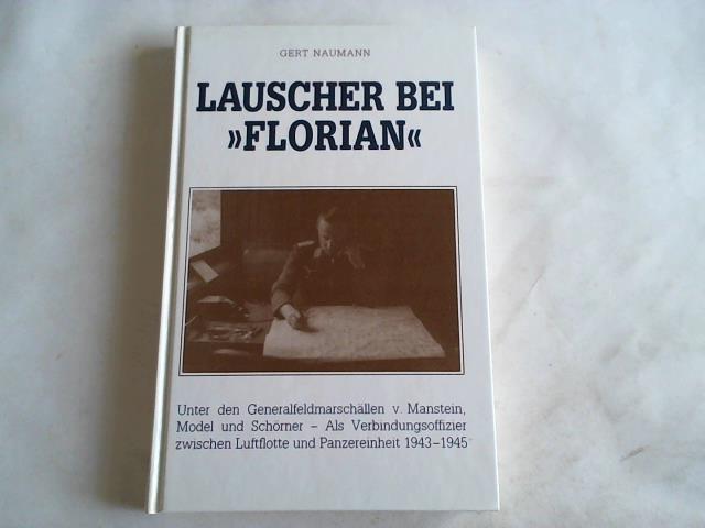 Naumann, Gert - Lauscher bei Florian. Unter den Gerneralfeldmarschllen v. Manstein, Model und Schrner - Als Verbindungsoffizier zwischen Luftflotte und Panzereinheit 1943-1945